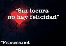 Frases De Amor Imposible Sin Locura No Hay Felicidad Frases De Amores Imposibles Frases De Amor Complicado Frases