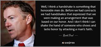 Rand Paul quote: Well, I think a handshake is something that honorable  men...