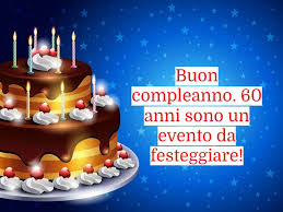 Biglietto di auguri per il compleanno. Auguri 60 Anni 145 Frasi Immagini E Video Da Condividere Con Il Festeggiato Aforismi E Citazioni