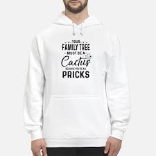 Cactus belongs to family cacataceae.the most important feature of it is its a phylloclade(a modification of aerial stem ) barbs ,aerole is present its a. Your Family Tree Must Be A Cactus Because You Re All Pricks Shirt