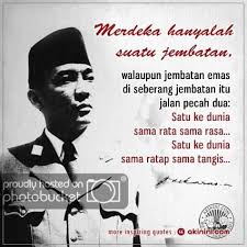 A œmerdeka Hanyalah Sebuah Jembatan Walaupun Jembatan Emas Di Seberang Jembatan Itu Jalan Pecah Dua Satu Ke D Quotes Indonesia Soekarno Quotes Best Quotes