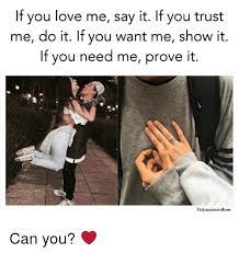 If You Love Me Say It If You Trust Me Do It If You Want Me Show It If You Need Me Prove It Fbpassionandlove Can You Meme On Me Me
