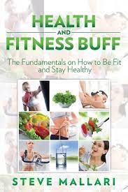 Health And Fitness Buff: The Fundamentals On How To Be Fit And Stay Healthy:  Mallari, Steve: 9781635013221: Amazon.com: Books