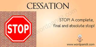 A ceasing or discontinuance, for example of an action, whether temporary or. Meaning Of Cessation