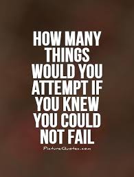 How Many Things Would You Attempt If You Knew You Could Not Fail Picture Quotes
