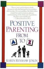 Everything you don't want to happen will happen, and you might find yourself begging for privacy and alone time. Positive Parenting From A To Z By Karen Renshaw Joslin 9780307775894 Penguinrandomhouse Com Books