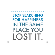 Stop Looking For Happiness In The Place You Lost It Meaning Searching For Happiness Where You Lost It Happy Words Search