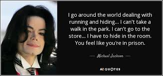 Something that is very easy to do, and usually pleasant: Michael Jackson Quote I Go Around The World Dealing With Running And Hiding