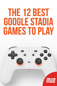 The 12 Best Google Stadia Games To Play In 2020 Games To Play Cloud Gaming Games