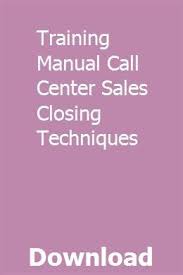 Training Manual Call Center Sales Closing Techniques Call Center Sales Skills Sales Techniques