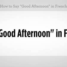 Saying black in european languages. How To Say Good Afternoon In French Howcast