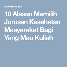 10 Alasan Memilih Jurusan Kesehatan Masyarakat Bagi Yang Mau Kuliah Ilmu Kesehatan Masyarakat Motivasi Kesehatan