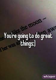 You Re Going To Do Great Things