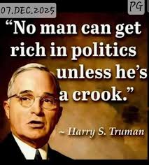 Show me a man that gets rich by being a politician and I'll show you a  crook” — Harry Truman