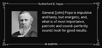 Find the best impulsive quotes, sayings and quotations on picturequotes.com. Rutherford B Hayes Quote General John Pope Is Impulsive And Hasty But Energetic And