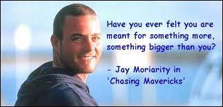 Read chasing mavericks movie quotes and dialogues from all english movies. Jay Moriarity On Twitter Chasing Mavericks Quotes Livelikekay Http T Co 5h423o6kio