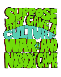 Then, war would come to you! this actually has the opposite meaning of the vietnam war era slogan. Suppose They Gave A Culture War And Nobody Came Drawing By Smoky Blue