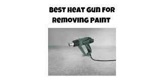 Best Heat Gun For Removing Paint Ratedbytrade Com