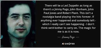 Check spelling or type a new query. Jimmy Page Quote There Will Be A Led Zeppelin As Long As There S