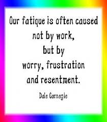 Our Fatigue Is Often Caused Not By Work But By Worry Frustration And Resentment Dale Carnegie Words Quotes Thoughts Quotes Inspirational Quotes
