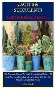 They are classified as a succulent, which means their stems can store incredible amounts of water and this is why they can survive in high climates and often have a. Cactus Succulents Growers Manual Alex Mark 9798603129617