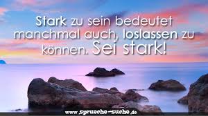 Stark Zu Sein Bedeutet Manchmal Auch Loslassen Zu Konnen Sei Stark Spruche Suche