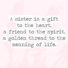 You become what you digest into your spirit. A Sister Is A Gift To The Heart A Friend To The Spirit A Golden Thread To The Meaning Of Life 30 Quotes You Ll Only Understand If You Have A Sister