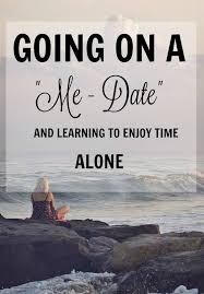 Going On A Me Date And Learning To Enjoy Time Alone Enjoy Time Enjoyment No Time For Me