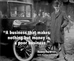 A Business That Makes Nothing But Money Is A Poor Business Henry Ford Henry Ford Quotes Henry Ford Inspirational Quotes