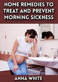 Home Remedies To Treat And Prevent Morning Sickness: Nausea And Vomiting  During Pregnancy - Kindle Edition By White, Anna. Health, Fitness & Dieting  Kindle Ebooks @ Amazon.com.