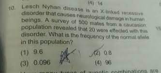 Lesch Nyhan Disease Is An X Linked Recessive 4 14 Disorder That Causes Neurological Damage In Human Beings A Survey Of 500 Mates From A Caucasion Population Revealed That 20 Were Effected With
