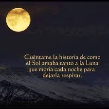 El Sol Y La Luna Eran Amantes Amantes De Un Amor Tan Puro Tan Radiante Tan Candente Y Sublime Que Un Mal Hechicero Fru Frases De Luna Citas De Luna Frases