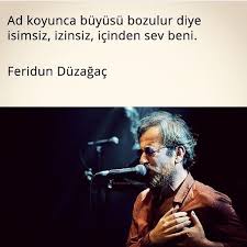 Ad Koyunca Buyusu Bozulur Diye Isimsiz Izinsiz Icinden Sev Beni Feridun Duzagac Ozlu Sozler Guzel Soz Sarki Sozleri
