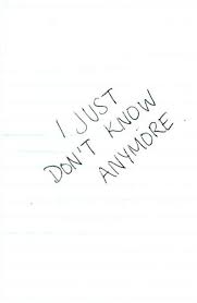 I Just Don T Know Anymore Pictures Photos And Images For Facebook Tumblr Pinterest And Twitter