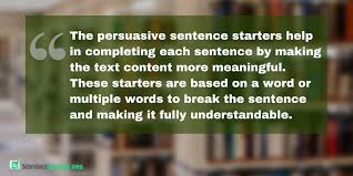 Persuasive writers employ many techniques to improve their argument and well, my class is writing persuasive texts and we are told to have arguments for and against the topic. Persuasive Sentence Starters Improve Your Writing With Us Sentence Checker