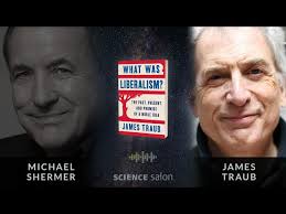 Michael Shermer with James Traub — What Was Liberalism? (SCIENCE SALON #  91)