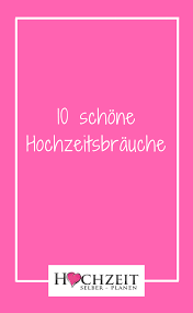 10 Schone Hochzeitsbrauche Hochzeit Brauche Hochzeitsbrauche Hochzeit