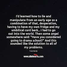 For a better life treat people how you wish to be treated. Tom Hardy Quotes Idlehearts