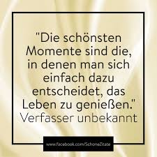 Lebenssprüche beschäftigen sich mit den verschiedensten thematiken des menschlichen daseins. Schone Zitate Die Schonsten Momente Sind Die In Denen Facebook