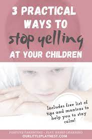 Gently grab hold of their face, have them look you in the eye and tell them that you want to hear what they are saying but that you won't pay attention to them or respond when they use that voice. Positive Parenting Solutions 3 Ways To Stop Yelling At Your Kids