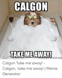 Calgon Take Meaway Erh Memegelleratornet Calgon Take Me Away Calgon Take Me Away Meme Generator Meme On Me Me Me Too Meme Calgon Memes