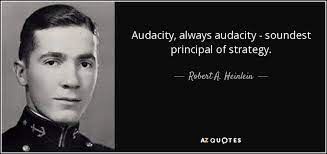 Robert A Heinlein Quote Audacity Always Audacity Soundest Principal Of Strategy