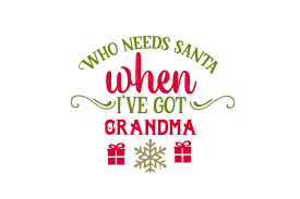 Download Who Needs Santa When I Ve Got Grandma Svg Cut File By Creative Fabrica Crafts Creative Fabrica