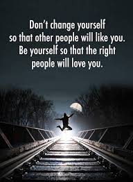 Don T Change Yourself So That Other People Will Like You Be Yourself So That The Right People Will Love You People Dont Change Life Changing Books Life Quotes