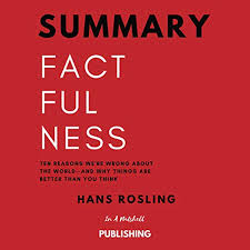 People are never satisfied with what they have, such is human nature. Summary Factfulness Ten Reasons We Re Wrong About The World And Why Things Are Better Than You Think By Hans Rosling Horbuch Download Von In A Nutshell Publishing Audible De Gelesen Von David