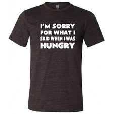 I M Sorry For What I Said When I Was Hungry T Shirt I M Sorry For What I Said When I Was Hungry Shirt Mens Mens Workout Shirts Workout Shirts Hungry Shirt