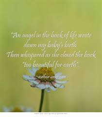 An Angel In The Book Of Life Wrote Down My Baby S Birth Then Own Quotes Words Meaningful Words