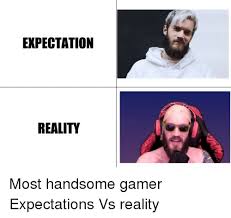 Are there any'expectation vs reality'memes? Expectation Reality Reality Meme On Me Me