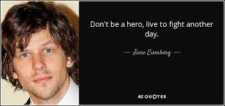 Live to fight another day, boys. Jesse Eisenberg Quote Don T Be A Hero Live To Fight Another Day
