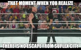 Oh So Now You Wanna Leave Suplex City Imgflip